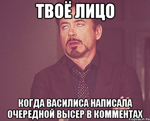 Твоё лицо когда Василиса написала очередной высер в комментах, Мем твое выражение лица