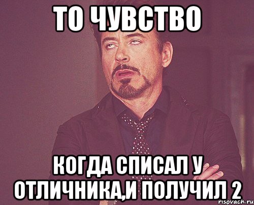 То чувство Когда списал у отличника,и получил 2, Мем твое выражение лица