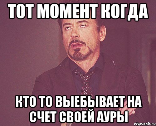 тот момент когда кто то выебывает на счет своей ауры, Мем твое выражение лица