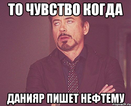 То чувство когда Данияр пишет Нефтему, Мем твое выражение лица