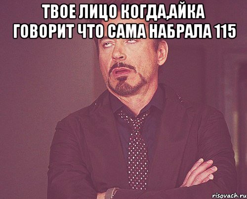 Твое лицо когда,Айка говорит что сама набрала 115 , Мем твое выражение лица