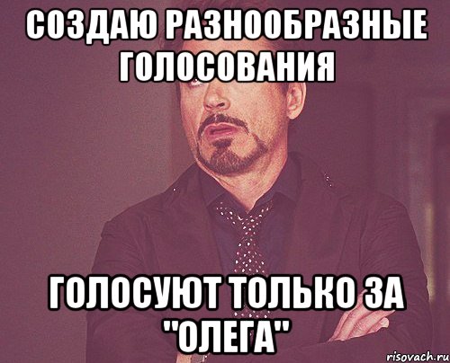 Создаю разнообразные голосования Голосуют только за "Олега", Мем твое выражение лица