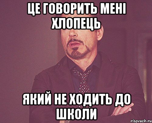 це говорить мені хлопець який не ходить до школи, Мем твое выражение лица