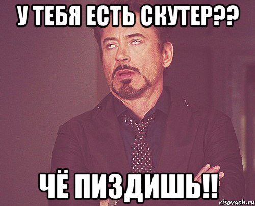 У тебя есть скутер?? Чё пиздишь!!, Мем твое выражение лица