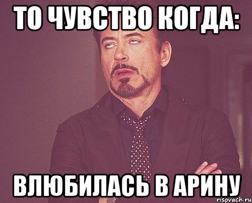 То чувство когда: Влюбилась в Арину, Мем твое выражение лица