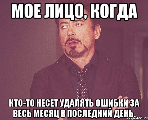 Мое лицо, когда кто-то несет удалять ошибки за весь месяц в последний день., Мем твое выражение лица