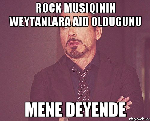 Rock musiqinin weytanlara aid oldugunu mene deyende, Мем твое выражение лица