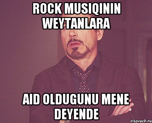 Rock musiqinin weytanlara aid oldugunu mene deyende, Мем твое выражение лица