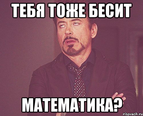 Тебя тоже бесит МАТЕМАТИКА?, Мем твое выражение лица