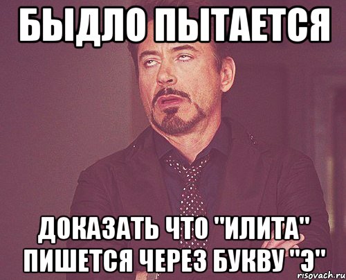 Быдло пытается доказать что "илита" пишется через букву "э", Мем твое выражение лица