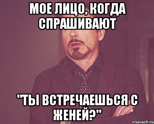 Мое лицо, когда спрашивают "Ты встречаешься с Женей?", Мем твое выражение лица