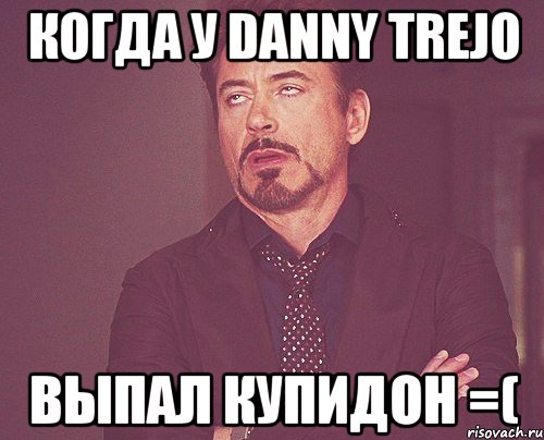 Когда у Danny Trejo Выпал Купидон =(, Мем твое выражение лица