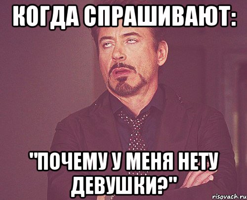 Когда спрашивают: "Почему у меня нету девушки?", Мем твое выражение лица