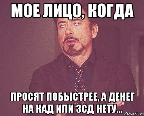 Мое лицо, когда просят побыстрее, а денег на КАД или ЗСД нету..., Мем твое выражение лица