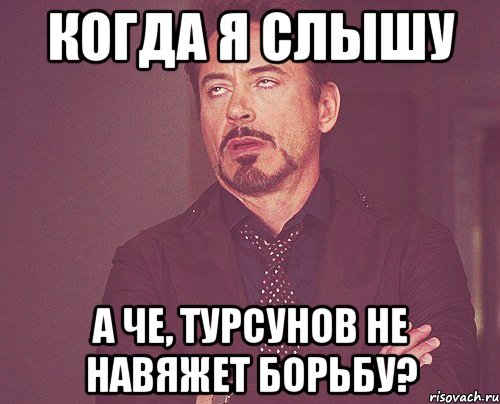 когда я слышу а че, турсунов не навяжет борьбу?, Мем твое выражение лица