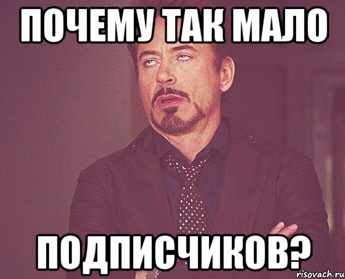 Почему так мало подписчиков?, Мем твое выражение лица