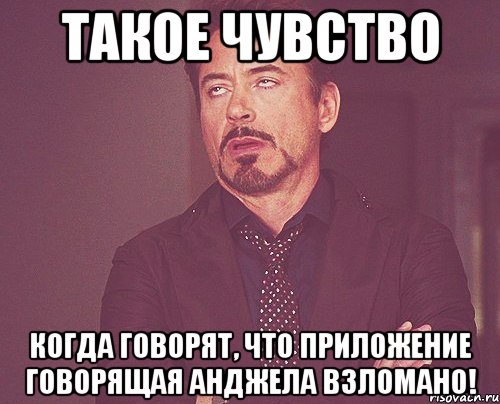 Такое чувство Когда говорят, что приложение говорящая Анджела взломано!, Мем твое выражение лица