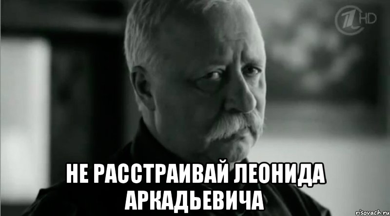  Не расстраивай Леонида Аркадьевича, Мем Не расстраивай Леонида Аркадьевича