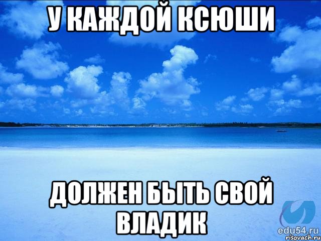 у каждой Ксюши должен быть свой Владик, Мем у каждой Ксюши должен быть свой 