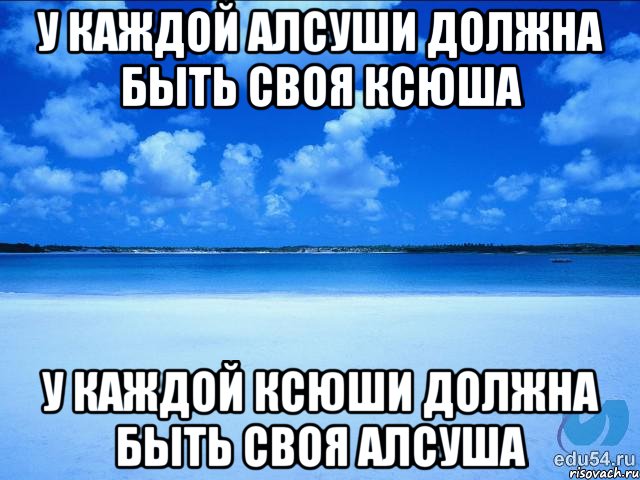 У каждой Алсуши должна быть своя Ксюша У каждой Ксюши должна быть своя Алсуша, Мем у каждой Ксюши должен быть свой 