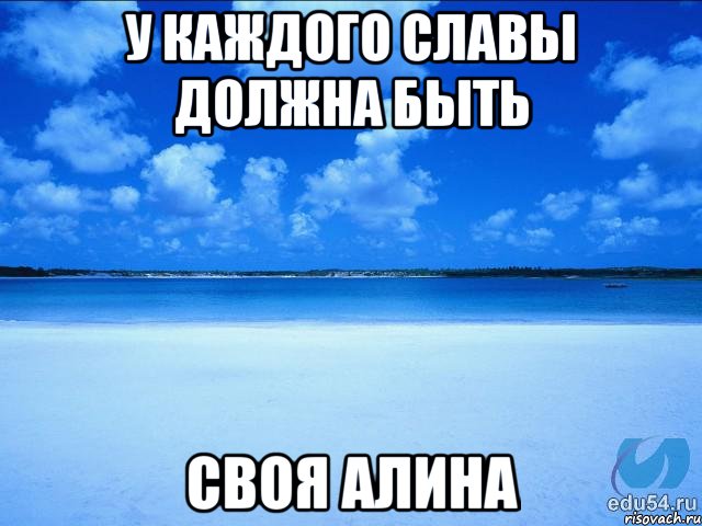 У каждого Славы должна быть Своя Алина, Мем у каждой Ксюши должен быть свой 