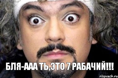 Бля-ааа ть,это 7 рабачий!!!