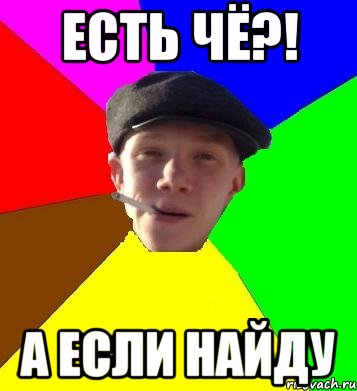 Есть чё?! А если найду, Мем умный гопник