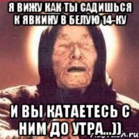 Я вижу как ты садишься к Явкину в белую 14-ку И вы катаетесь с ним до утра...)), Мем Ванга (цвет)