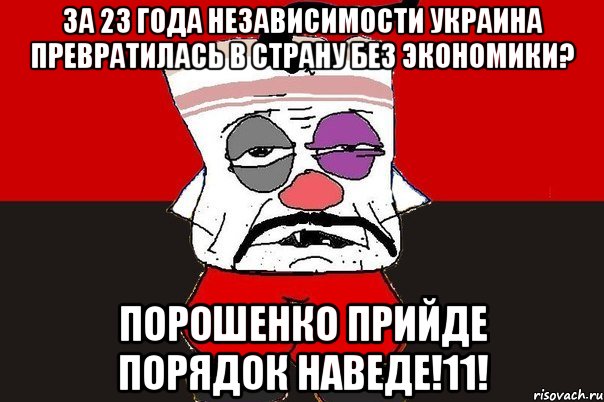 За 23 года независимости Украина превратилась в страну без экономики? Порошенко прийде порядок наведе!11!, Мем ватник