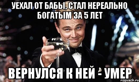 УЕХАЛ ОТ БАБЫ, СТАЛ НЕРЕАЛЬНО БОГАТЫМ ЗА 5 ЛЕТ ВЕРНУЛСЯ К НЕЙ - УМЕР, Мем Великий Гэтсби (бокал за тех)