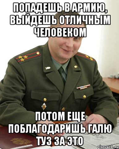 Попадешь в армию, выйдешь отличным человеком Потом еще поблагодаришь Галю Туз за это, Мем Военком (полковник)