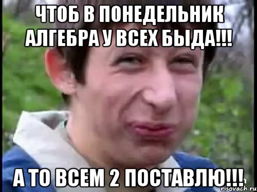 Чтоб в понедельник алгебра у всех быда!!! а то всем 2 поставлю!!!, Мем Пиздабол (врунишка)