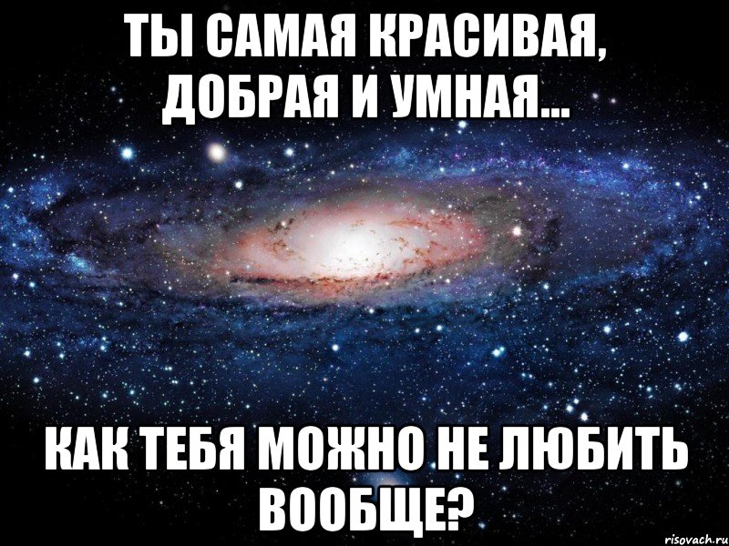 Ты самая красивая, добрая и умная... Как тебя можно не любить вообще?, Мем Вселенная