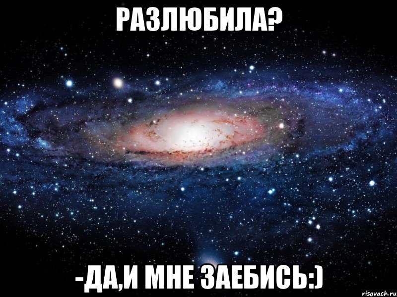 Разлюбила? -Да,и мне Заебись:), Мем Вселенная