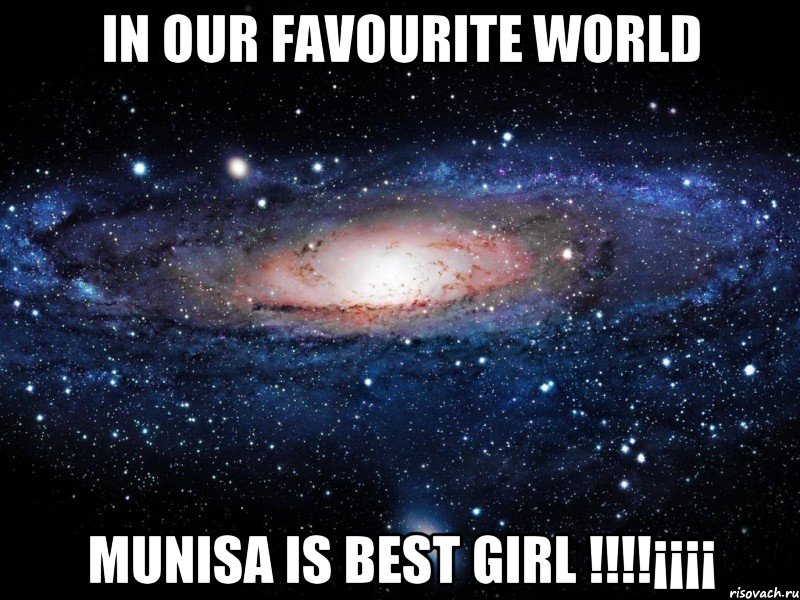 In our favourite world Munisa is best girl !!!!¡¡¡¡, Мем Вселенная