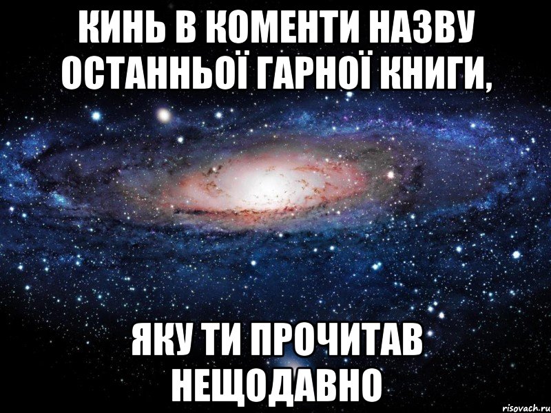 КИНЬ В КОМЕНТИ НАЗВУ ОСТАННЬОЇ ГАРНОЇ КНИГИ, ЯКУ ТИ ПРОЧИТАВ НЕЩОДАВНО, Мем Вселенная