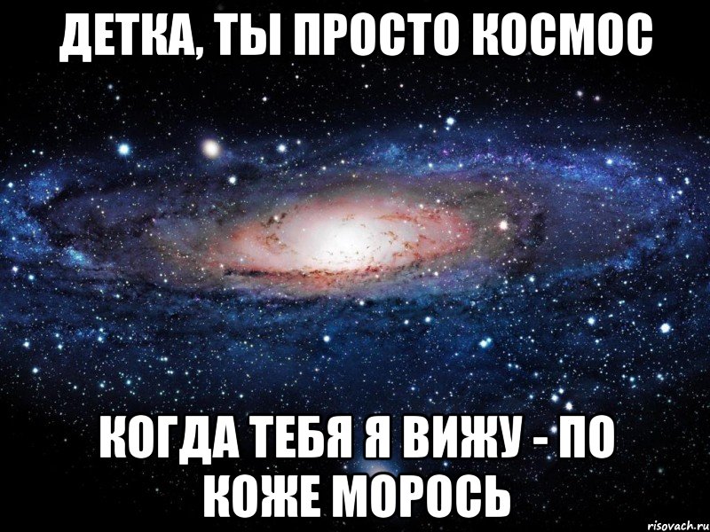 детка, ты просто космос когда тебя я вижу - по коже морось, Мем Вселенная