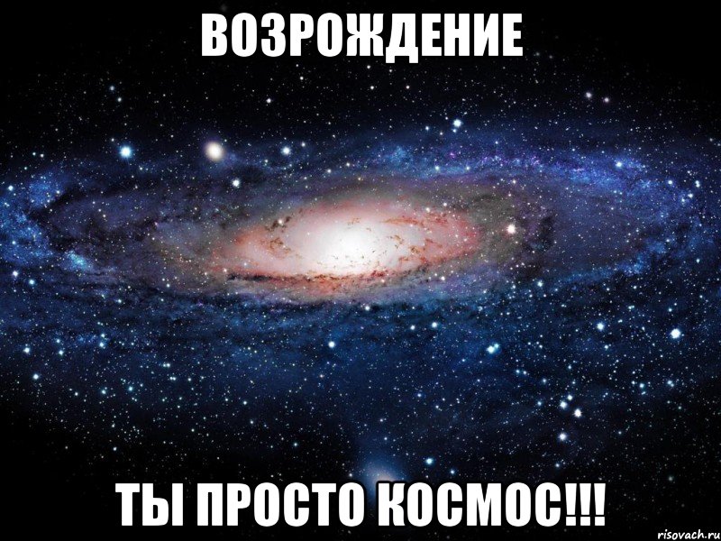 Возрождение ты просто космос!!!, Мем Вселенная