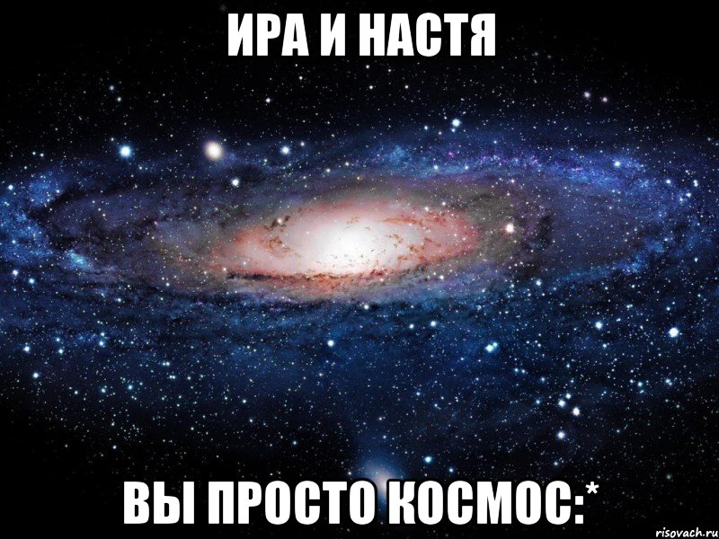 Ира и Настя Вы просто космос:*, Мем Вселенная