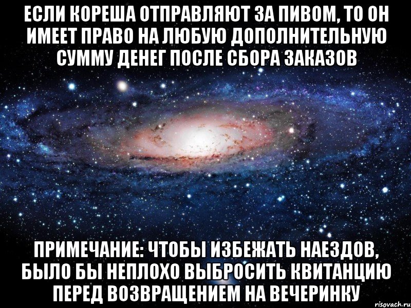 Если Кореша отправляют за пивом, то он имеет право на любую дополнительную сумму денег после сбора заказов ПРИМЕЧАНИЕ: Чтобы избежать наездов, было бы неплохо выбросить квитанцию перед возвращением на вечеринку, Мем Вселенная