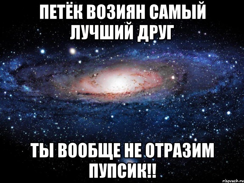 Петёк Возиян Самый Лучший Друг Ты вообще не Отразим Пупсик!!, Мем Вселенная