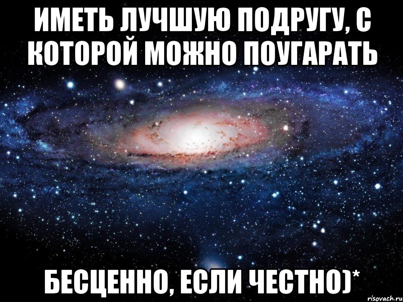 Иметь лучшую подругу, с которой можно поугарать бесценно, если честно)*, Мем Вселенная