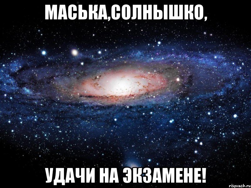 Маська,солнышко, УДАЧИ НА ЭКЗАМЕНЕ!, Мем Вселенная