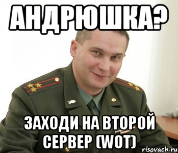 андрюшка? заходи на второй сервер (Wot), Мем Военком (полковник)