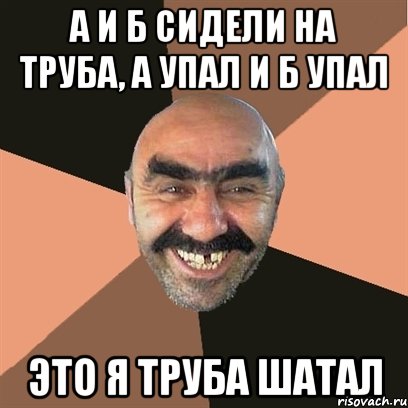 А и Б сидели на труба, А упал и Б упал Это я труба шатал, Мем Я твой дом труба шатал