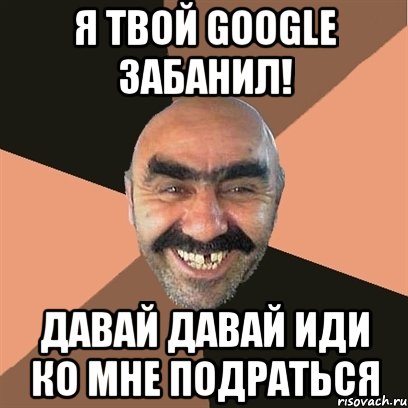 Я твой Google забанил! Давай давай иди ко мне подраться, Мем Я твой дом труба шатал