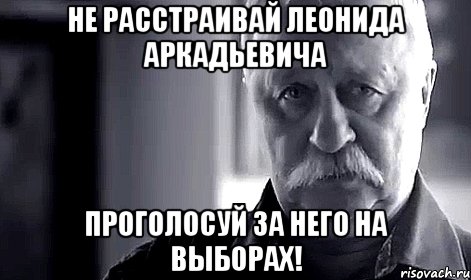 Не расстраивай Леонида Аркадьевича проголосуй за него на выборах!, Мем Не огорчай Леонида Аркадьевича