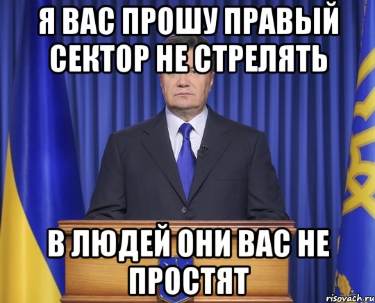 я вас прошу правый сектор не стрелять в людей они вас не простят, Мем Янукович2014