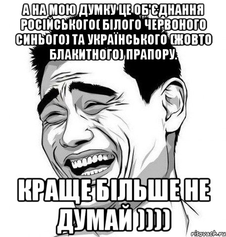 А на мою думку це об'єднання Російського( білого червоного синього) та Українського (жовто блакитного) прапору. Краще більше не думай )))), Мем Яо Мин