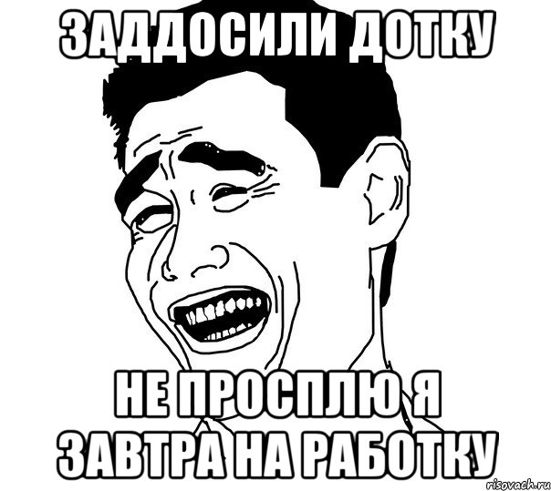 заддосили дотку не просплю я завтра на работку, Мем Яо минг